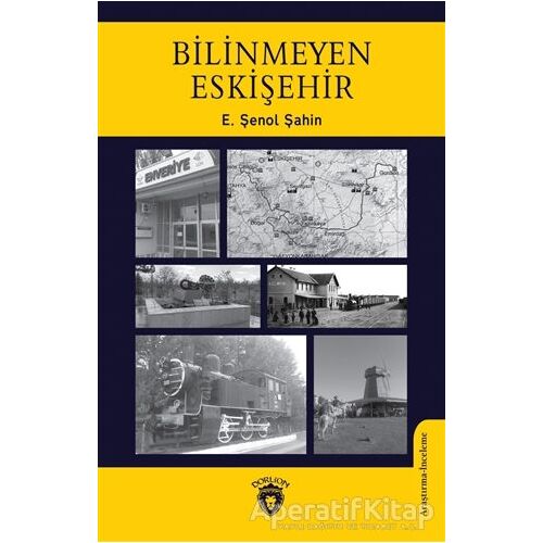 Bilinmeyen Eskişehir - E. Şenol Şahin - Dorlion Yayınları