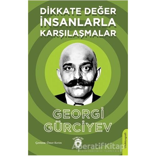 Dikkate Değer İnsanlarla Karşılaşmalar - Georgi Gürciyev - Dorlion Yayınları