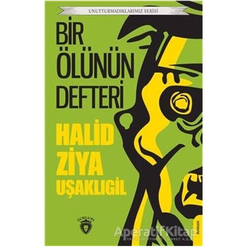 Unutturmadıklarımız Serisi - Bir Ölünün Defteri - Halid Ziya Uşaklıgil - Dorlion Yayınları