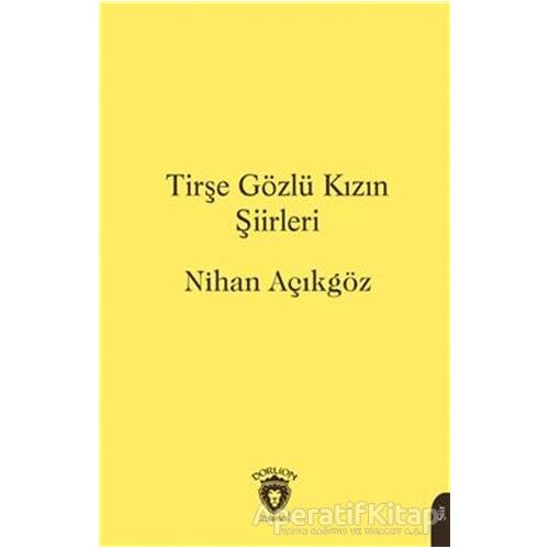 Tirşe Gözlü Kızın Şiirleri - Nihan Açıkgöz - Dorlion Yayınları