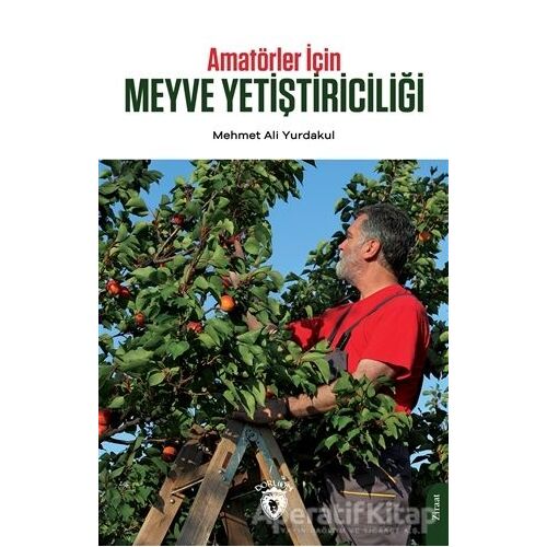 Amatörler İçin Meyve Yetiştiriciliği - Mehmet Ali Yurdakul - Dorlion Yayınları