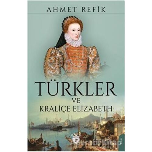 Türkler ve Kraliçe Elizabeth - Ahmet Refik - Dorlion Yayınları