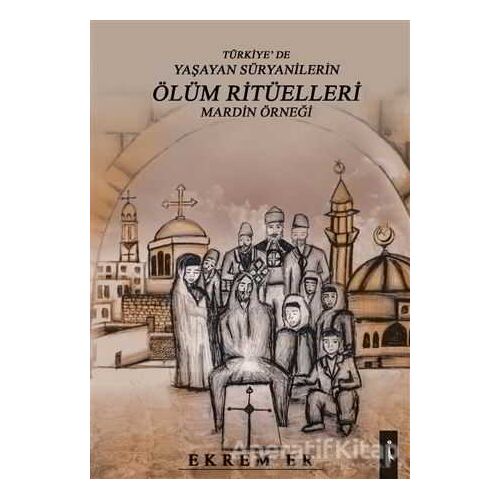 Türkiyede Yaşayan Süryanilerin Ölüm Ritüelleri Mardin Örneği - Ekrem Er - İkinci Adam Yayınları