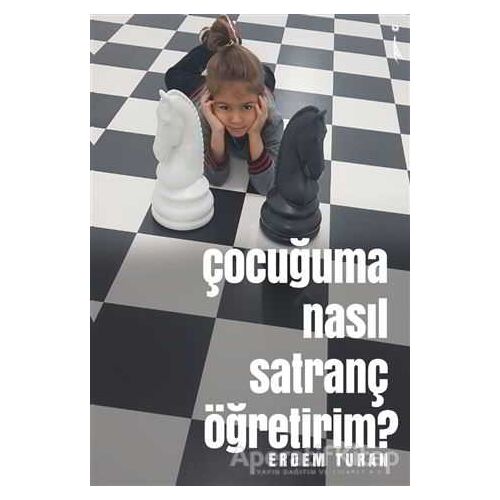 Çocuğuma Nasıl Satranç Öğretirim? - Erdem Turan - İkinci Adam Yayınları