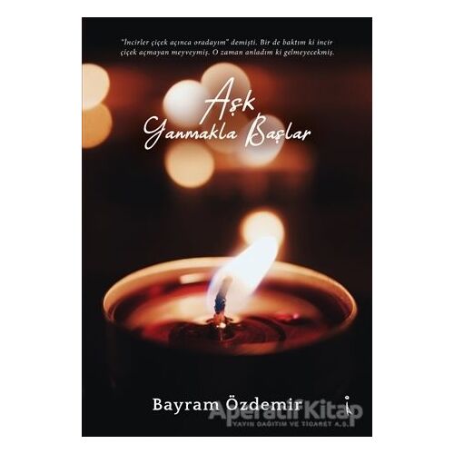 Aşk Yanmakla Başlar - Bayram Özdemir - İkinci Adam Yayınları
