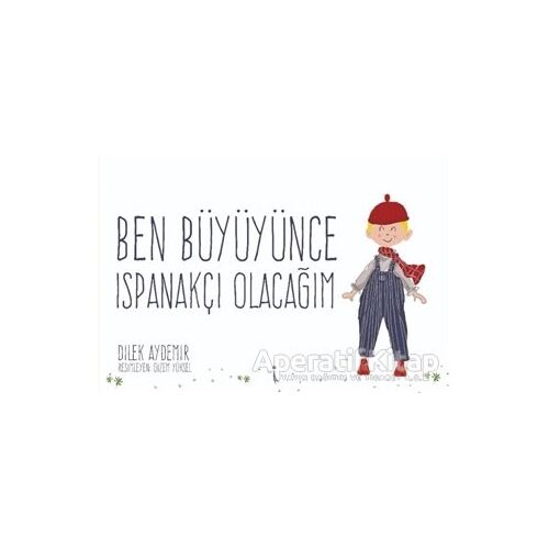 Ben Büyüyünce Ispanakçı Olacağım - Dilek Aydemir - İkinci Adam Yayınları