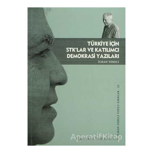 Türkiye İçin STK’lar ve Katılımcı Demokrasi Yazıları - İlhan Tekeli - Tarih Vakfı Yurt Yayınları