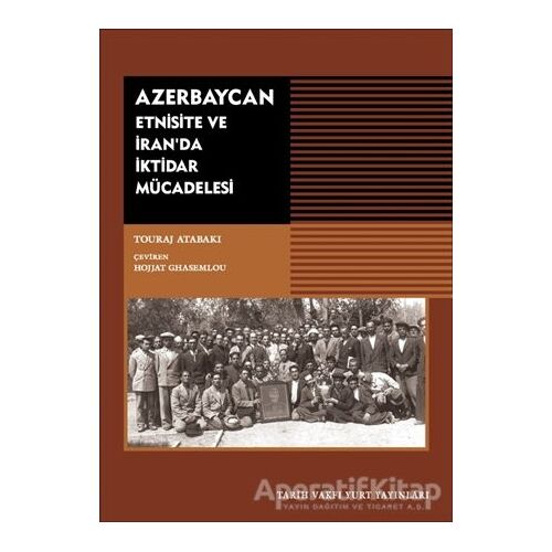 Azerbaycan - Etnisite ve İranda İktidar Mücadelesi - Touraj  Atabaki - Tarih Vakfı Yurt Yayınları