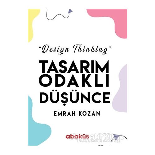 Tasarım Odaklı Düşünce - Design Thinking - Emrah Kozan - Abaküs Kitap