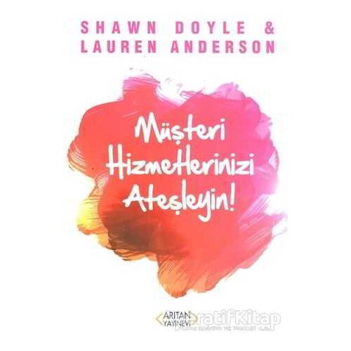 Müşteri Hizmetlerinizi Ateşleyin! - Shawn Doyle - Arıtan Yayınevi