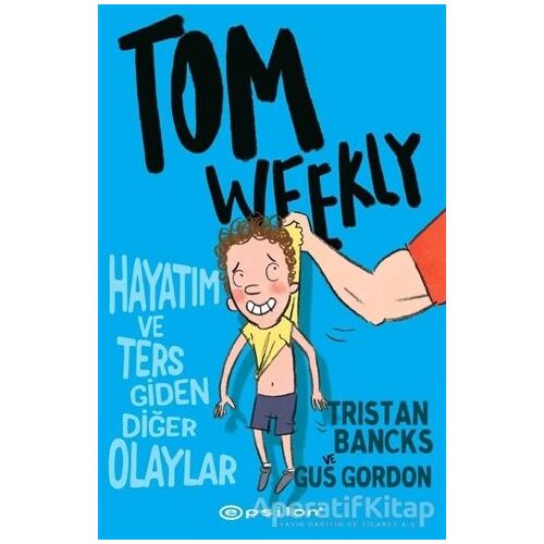 Tom Weekly: Hayatım ve Ters Giden Diğer Olaylar - Tristan Bancks - Epsilon Yayınevi