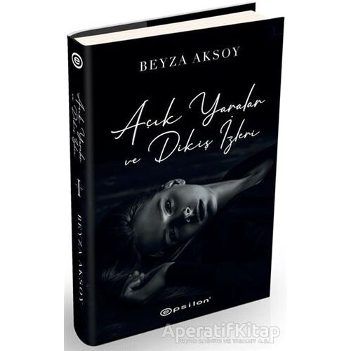 Açık Yaralar ve Dikiş İzleri - Beyza Aksoy - Epsilon Yayınevi