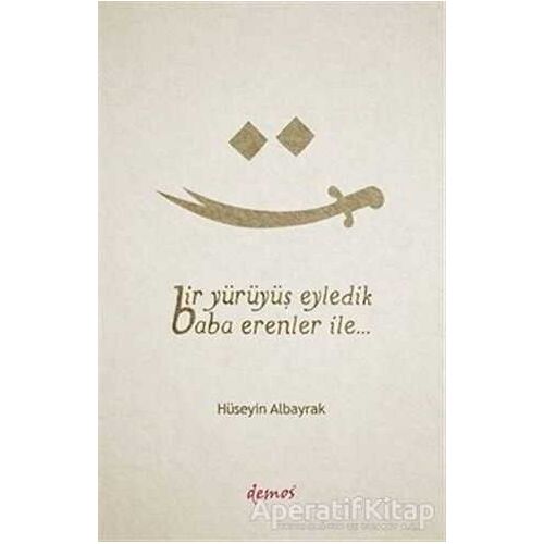 Bir Yürüyüş Eyledik Baba Erenler İle... - Hüseyin Albayrak - Demos Yayınları