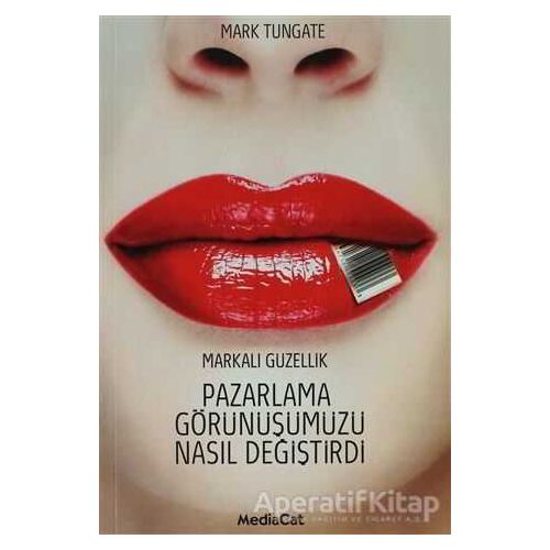 Pazarlama Görünüşümüzü Nasıl Değiştirdi - Mark Tungate - MediaCat Kitapları