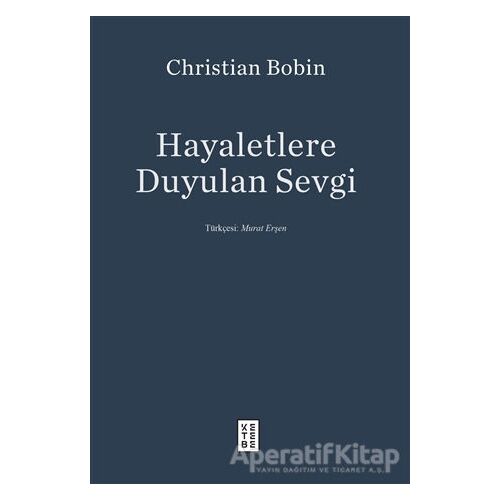 Hayaletlere Duyulan Sevgi - Christian Bobin - Ketebe Yayınları