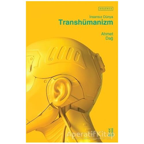 Transhümanizm - İnsansız Dünya - Ahmet Dağ - Ketebe Yayınları