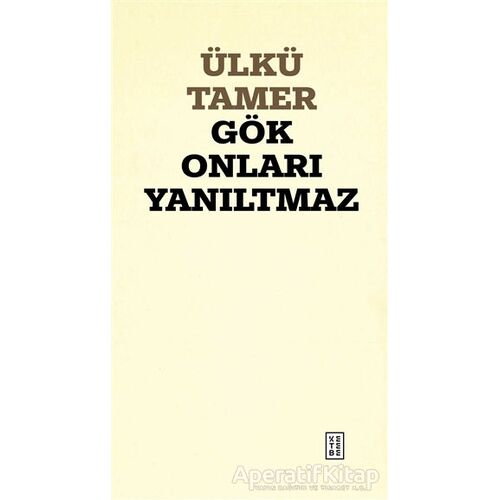 Gök Onları Yanıltmaz - Ülkü Tamer - Ketebe Yayınları