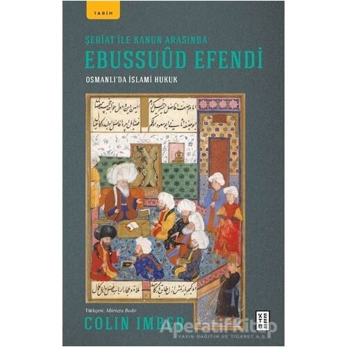 Şeriat ile Kanun Arasında Ebussuud Efendi - Osmanlı’da İslami Hukuk - Colin Imber - Ketebe Yayınları