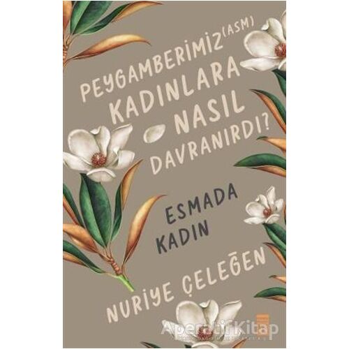 Peygamberimiz (ASM) Kadınlara Nasıl Davranırdı? - Esmada Kadın - Nuriye Çeleğen - Timaş Yayınları