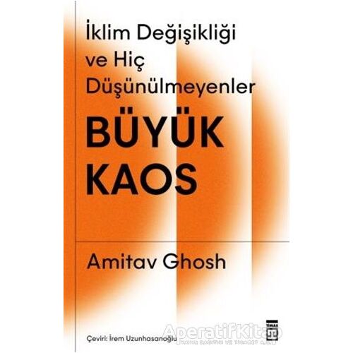 Büyük Kaos - İklim Değişikliği ve Hiç Düşünülmeyenler - Amitav Ghosh - Timaş Yayınları