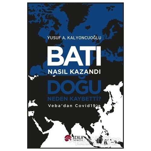 Batı Nasıl Kazandı - Doğu Neden Kaybetti? - Yusuf A. Kalyoncuoğlu - Scala Yayıncılık