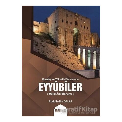 Kuruluş ve Yükseliş Döneminde Eyyubiler (Melik Adil Dönemi) - Abdulhalim Oflaz - Siyer Yayınları
