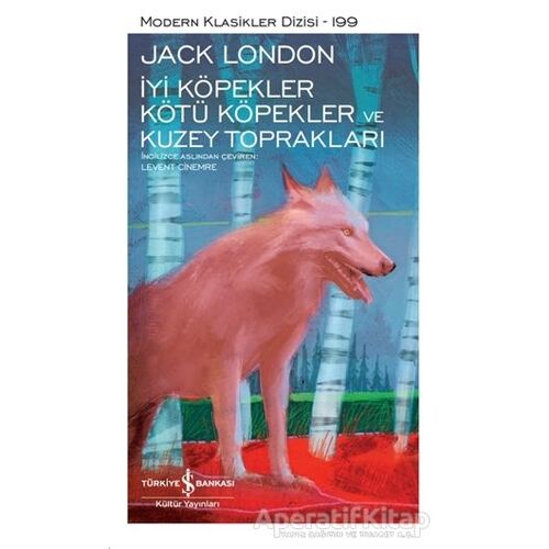 İyi Köpekler Kötü Köpekler ve Kuzey Toprakları - Jack London - İş Bankası Kültür Yayınları