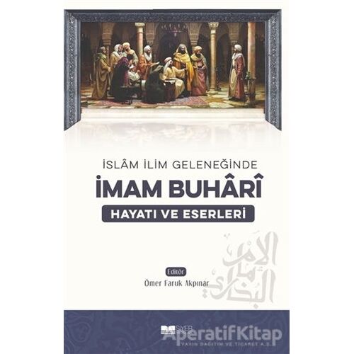 İslam İlim Geleneğinde İmam Buhari - Ömer Faruk Akpınar - Siyer Yayınları