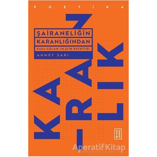 Şairaneliğin Karanlığından - Paul Celanın Şiir Estetiği - Ahmet Sarı - Ketebe Yayınları