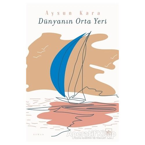 Dünyanın Orta Yeri - Aysun Kara - İthaki Yayınları