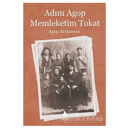 Adım Agop  Memleketim Tokat - Agop Arslanyan - Aras Yayıncılık