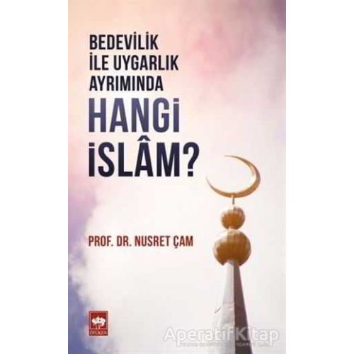 Bedevilik ile Uygarlık Ayrımında Hangi İslam? - Nusret Çam - Ötüken Neşriyat