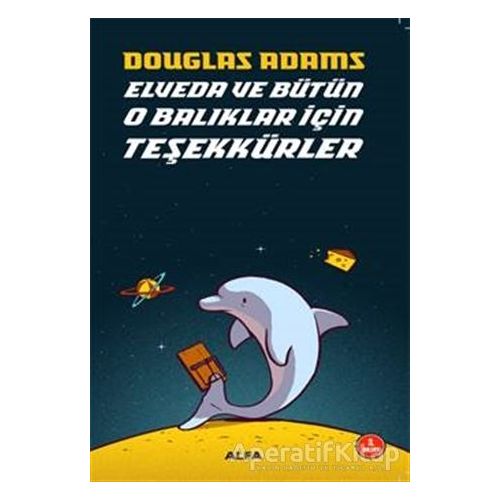 Elveda ve Bütün O Balıklar İçin Teşekkürler - Douglas Adams - Alfa Yayınları