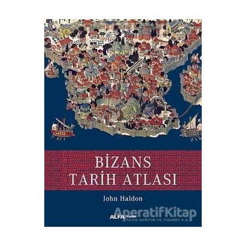 Bizans Tarih Atlası - John Haldon - Alfa Yayınları