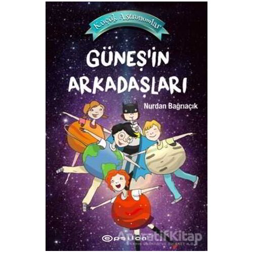 Güneş’in Arkadaşları - Küçük Astronomlar 3 - Nurdan Bağrıaçık - Epsilon Yayınevi