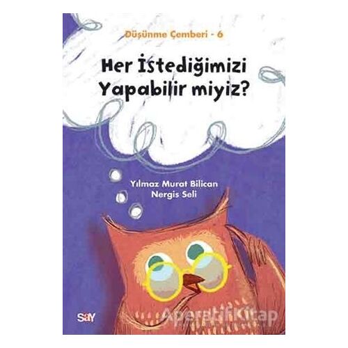 Her İstediğimizi Yapabilir miyiz? - Düşünme Çemberi 6 - Nergis Seli - Say Yayınları