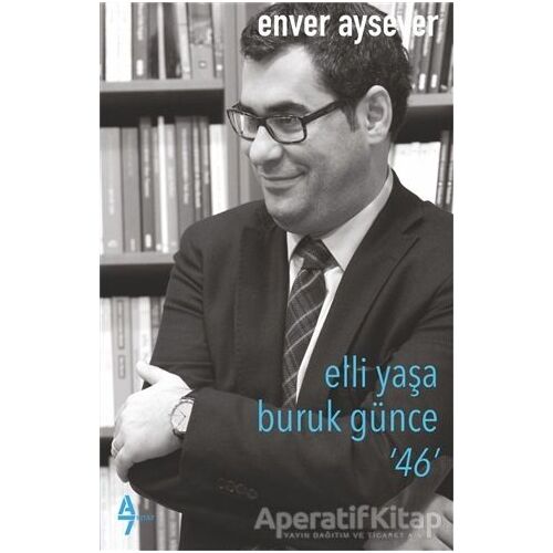 Elli Yaşa Buruk Günce 46 - Enver Aysever - A7 Kitap