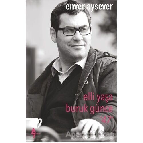 Elli Yaşa Buruk Günce 47 - Enver Aysever - A7 Kitap