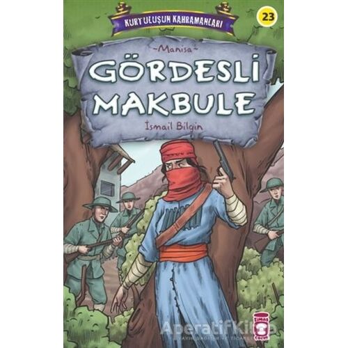 Gördesli Makbule - Kurtuluşun Kahramanları 3 - İsmail Bilgin - Timaş Çocuk