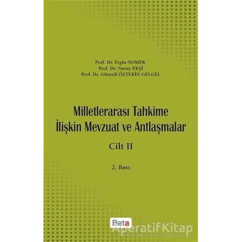 Milletlerarası Tahkime İlişkin Mevzuat ve Antlaşmalar Cilt: 2 - Nuray Ekşi - Beta Yayınevi