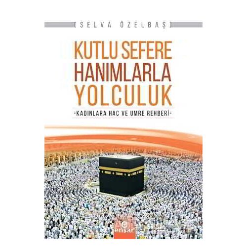 Kutlu Sefere Hanımlarla Yolculuk - Selva Özelbaş - Ensar Neşriyat