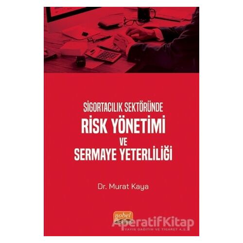 Sigortacılık Sektöründe Risk Yönetimi ve Sermaye Yeterliliği - Murat Kaya - Nobel Bilimsel Eserler