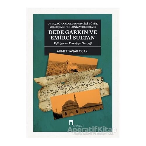 Dede Garkın ve Emirci Sultan Vafaiyye ve Yeseviyye Gerçeği - Ahmet Yaşar Ocak - Dergah Yayınları