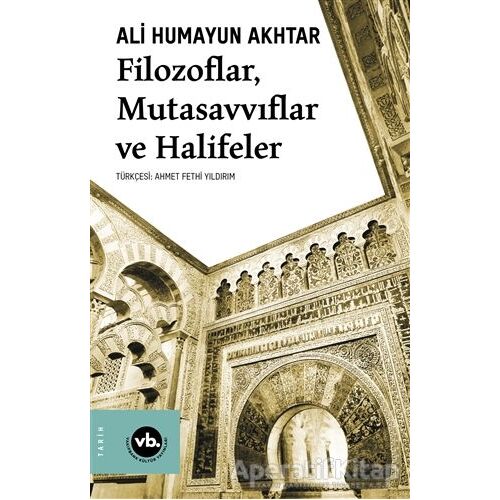 Filozoflar, Mutasavvıflar ve Halifeler - Ali Humayun Akhtar - Vakıfbank Kültür Yayınları