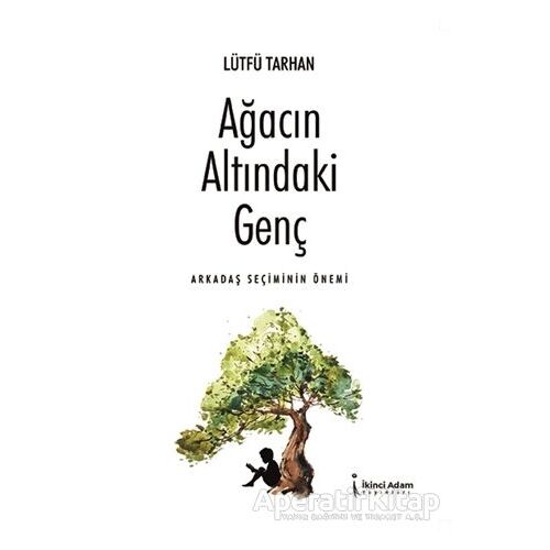 Ağacın Altındaki Genç - Arkadaş Seçiminin Önemi - Lütfü Tarhan - İkinci Adam Yayınları