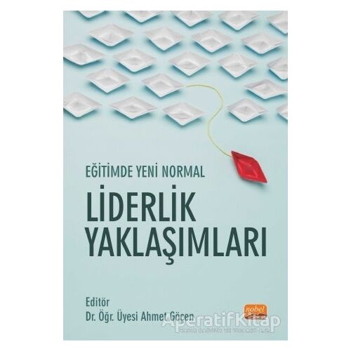 Eğitimde Yeni Normal Liderlik Yaklaşımları - Ahmet Göçen - Nobel Bilimsel Eserler