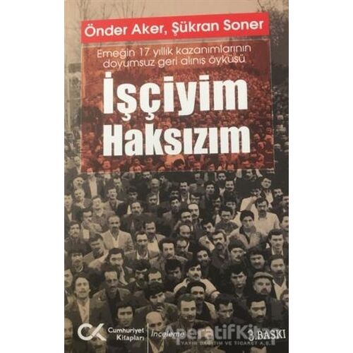 İşçiyim Haksızım - Şükran Soner - Cumhuriyet Kitapları