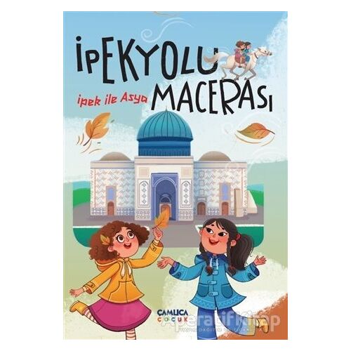 İpek ile Asya - İpek Yolu Macerası - Hacı Bayram Nebioğlu - Çamlıca Çocuk Yayınları