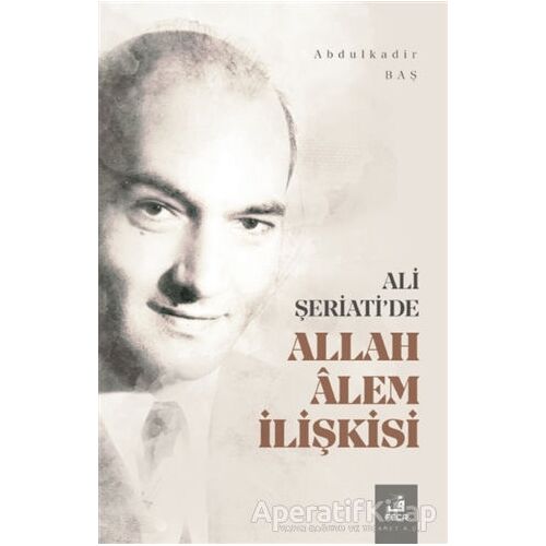 Ali Şeriatide Allah Alem İlişkisi - Abdulkadir Baş - Fecr Yayınları