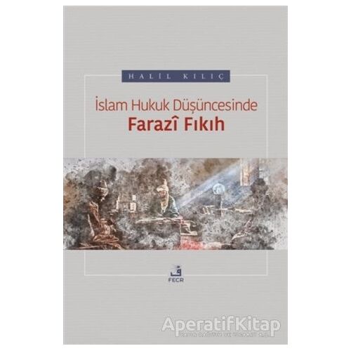 İslam Hukuk Düşüncesinde Farazi Fıkıh - Halil Kılıç - Fecr Yayınları